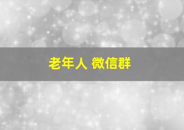 老年人 微信群